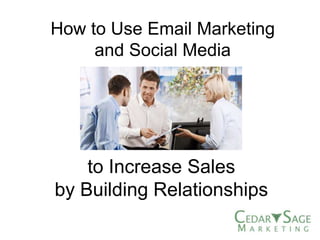 How to Use Email Marketing
     and Social Media




    to Increase Sales
by Building Relationships
 