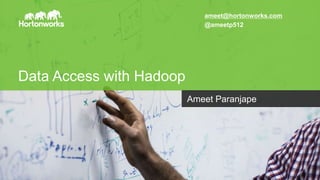 Data Access with Hadoop 
Page 1 © Hortonworks Inc. 2011 – 2014. All Rights Reserved 
ameet@hortonworks.com 
@ameetp512 
Ameet Paranjape 
 