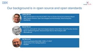 Our  background  is  in  open  source  and  open  standards
Jeffrey Borek
• IBM representative to the OCI & CNCF, Chair of...