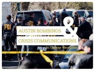 CRISIS COMMUNICATIONS
&AUSTIN BOMBINGS
&Dr. Corinne Weisgerber
 