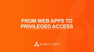 FROM WEB APPS TO
PRIVILEGED ACCESS
 