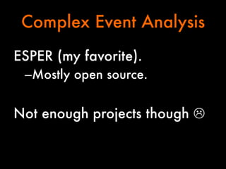 Complex Event Analysis
ESPER (my favorite).
– Mostly open source.


Not enough projects though L

 
