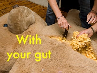 With
your gut

 