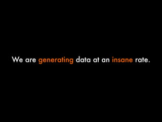 We are generating data at an insane rate.

 
