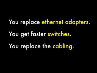 You replace ethernet adapters.

You get faster switches.
You replace the cabling.


 