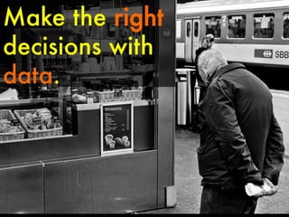 Make the right
decisions with
data.

 
