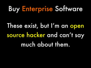 Buy Enterprise Software
These exist, but I’m an open
source hacker and can’t say
much about them.

 