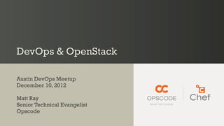DevOps & OpenStack

Austin DevOps Meetup
December 10, 2012

Matt Ray
Senior Technical Evangelist
Opscode
 