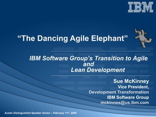“ The Dancing Agile Elephant” Sue McKinney Vice President, Development Transformation IBM Software Group [email_address] ,[object Object]