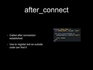 after_connect
• Called after connection
established
• Use to register bot so outside
code can find it
 