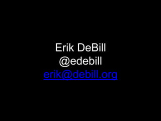 Erik DeBill
@edebill
erik@debill.org
 