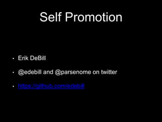 Self Promotion
• Erik DeBill
• @edebill and @parsenome on twitter
• https://github.com/edebill
 
