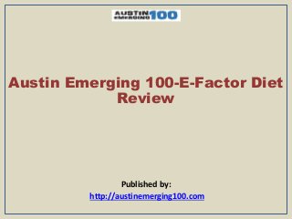 Austin Emerging 100-E-Factor Diet
Review
Published by:
http://austinemerging100.com
 