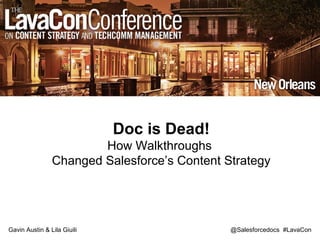 @Salesforcedocs #LavaCon
Doc is Dead!
How Walkthroughs
Changed Salesforce’s Content Strategy
Gavin Austin & Lila Giuili
 
