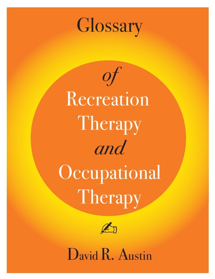 Glossary     of Recreation  Therapy    andOccupational  Therapy      ✍ David R. Austin 