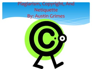 Plagiarism, Copyright, And
        Netiquette
    By: Austin Grimes
 