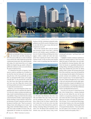 AUSTIN
              A Hill Country Oasis 
                                                                                 By Jamie Destouet
                                                               boating on the lake, swimming in spring-fed creeks,
                                                               golﬁng on one of the 26 courses or listening to music
                                                               in one of the 120 live music venues, there just isn’t
                                                               enough time to do it all!”
                                                                 Born of the Colorado River and just minutes
                                                               from downtown Austin, Town Lake—a thriving
                                           Lake Austin                                                                                                       Lake Travis
                                                               reservoir with limitless aquatic possibilities—of-


A    Amidst the vast landscape of Texas’ most renowned
     region, the terrain ﬂows and ebbs, mirroring the
     feel of the ocean as hills rise in a series of unbroken
     waves and the lush valleys blanket the ground like
                                                               fers over 10 miles of hiking and biking trails where
                                                               joggers, walkers, cyclists and water trail users
                                                               spend hours exploring the banks of this unique
                                                               expanse of water. As the river ﬂows, the Colorado
                                                                                                                       winning golf and tennis,” said Susan Doyle with
                                                                                                                       Avalon Realty.
                                                                                                                         A highlight of Austin’s numerous waterfront el-
                                                                                                                       ements, the stunning expanse of Lake Travis truly
     verdant pools of calm water. Alive with an indescrib-     creates a series of sparkling lakes that stretch for    reﬂects the spirit of Austin both in size and ambi-
     able energy, the varied terrain ﬂows as if a single                                                               ance. Bordered by towering limestone cliffs, Lake
     pebble was dropped long ago amidst a still pool, a                                        Texas Bluebonnets       Travis has become an unparalleled destination for
     pebble that continues to create waves and embraces                                                                boating, ﬁshing, waterskiing, parasailing and swim-
     the spirit of waterfront living.                                                                                  ming. Long considered the soul of the city, Barton
         As if blessed by the power of Aquarius, Austin                                                                Springs creates a pristine 100 foot-long natural pool
     seems to control an unending river of mythical wa-                                                                born of the crystal-clear waters that run beneath the
     ters that ﬂow from the Greek god’s clay jar, splash                                                               city and emerge from the depths of the limestone to
     along the base of the Texas panhandle and carve                                                                   provide swimmers and sunbathers with a unique
     their way through the Hill Country as the mighty                                                                  haven of aquatic luxury. Yet, the majestic beauty of
     Colorado River. As the powerful ﬂow reaches the                                                                   the water continues throughout the city as dozens
     city, Lake Travis, Lake Austin and countless creeks                                                               of lake and creek-side parks provide ample oppor-
     and rivers come alive, ﬁlling their extensive beds                                                                tunities for picnickers, campers and sightseers to en-
     and luring residents and visitors of every generation                                                             joy the resplendence of its picturesque retreats and
     to explore this recreational mecca.                                                                               the protected habitats of the Wild Basin Wilderness
         Fueled by a year-round temperate climate and a                                                                Preserve and Mayﬁeld Park & Preserve.
     population that craves to experience the unique ﬂa-                                                                 Across the city, the heart of Austin beats to the
     vor of the city’s culture, recreation and endless ame-                                                            tide of the Colorado River, a timeless landmark
     nities, Austin’s waterfront lifestyle provides a wealth                                                           that has not only deﬁned the area, but has also
     of possibilities. Along every bank where the rushing      over 100 miles: Lake Buchanan, Inks Lake, Lake          created an ever-growing community of residents
     waters kiss the shore, families, couples and groups of    LBJ, Lake Marble Falls, Lake Austin, Town Lake          and visitors who thrive on the energy of the water,
     friends searching to escape restrictive walls and en-     and the prestigious Lake Travis. “Many people           appreciate its beauty and respect the delicate bal-
     joy the beauty of Austin’s waterfront can ﬁnd count-      know Austin as the Live Music Capitol but they          ance of nature. “It is no surprise that Money maga-
     less places to reach the water. “There’s no excuse for    don’t realize that we also have seven area lakes        zine has listed Austin as one of the most desirable
     sitting at home with nothing to do in Austin,” said       as well as miles of the Colorado River, perfect for     places to live,” said Kathryn Scarborough Bechtol
     Peggy Schatz with Keller Williams Lakeway. “With          boating, swimming, hiking and kayaking, just to         of Turnquist Partners Realtors. “I have clients who
     Lake Travis easily accessible to all areas of the city,   name a few. The Barton Creek community is just          have the option to live anywhere in the country,
     opportunities for recreation are everywhere. From         minutes away and offers luxury living, award-           but choose Austin for the quality of life.”   V
    28    Issue 18-2           Northern California



028 AustinAreaHiLite.indd 28                                                                                                                                         6/19/07 3:00:15 PM
 