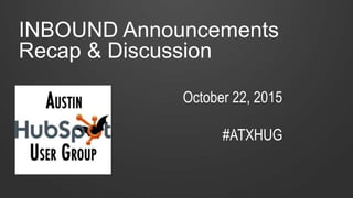 INBOUND Announcements
Recap & Discussion
October 22, 2015
#ATXHUG
 