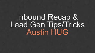 Inbound Recap &
Lead Gen Tips/Tricks
Austin HUG
 