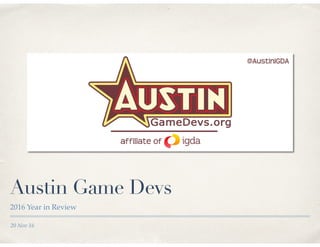 20 Nov 16
Austin Game Devs
2016 Year in Review
 
