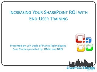 INCREASING YOUR SHAREPOINT ROI WITH
         END-USER TRAINING



Presented by: Jen Dodd of Planet Technologies
  Case Studies provided by: OMNI and NREL
 