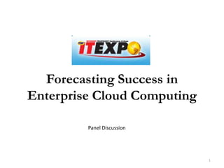Forecasting Success in
Enterprise Cloud Computing

         Panel Discussion




                             1
 