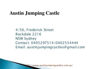 Austin Jumping Castle
4/56, Frederick Street
Rockdale 2216
NSW Sydney
Contact: 0405297514/0402554444
Email: austinjumpingcastles@gmail.com
http://www.austinjumpingcastles.com.au/
 