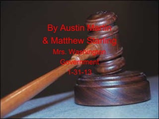 By Austin Martin
& Matthew Starling
  Mrs. Washington
   Government
      1-31-13
 