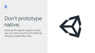 Don’t prototype
native.
Existing 3D engine support means
you can move much much faster by
using an engine like Unity.
8
 
