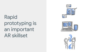 Rapid
prototyping is
an important
AR skillset
 