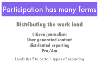 Participation has many forms

    Distributing the work load
            Citizen journalism
          User generated conte...