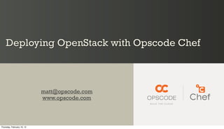 Deploying OpenStack with Opscode Chef



                            matt@opscode.com
                            www.opscode.com




Thursday, February 16, 12
 