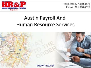 Toll Free: 877.880.4477
                        Phone: 281.880.6525



  Austin Payroll And
Human Resource Services




        www.hrp.net
 