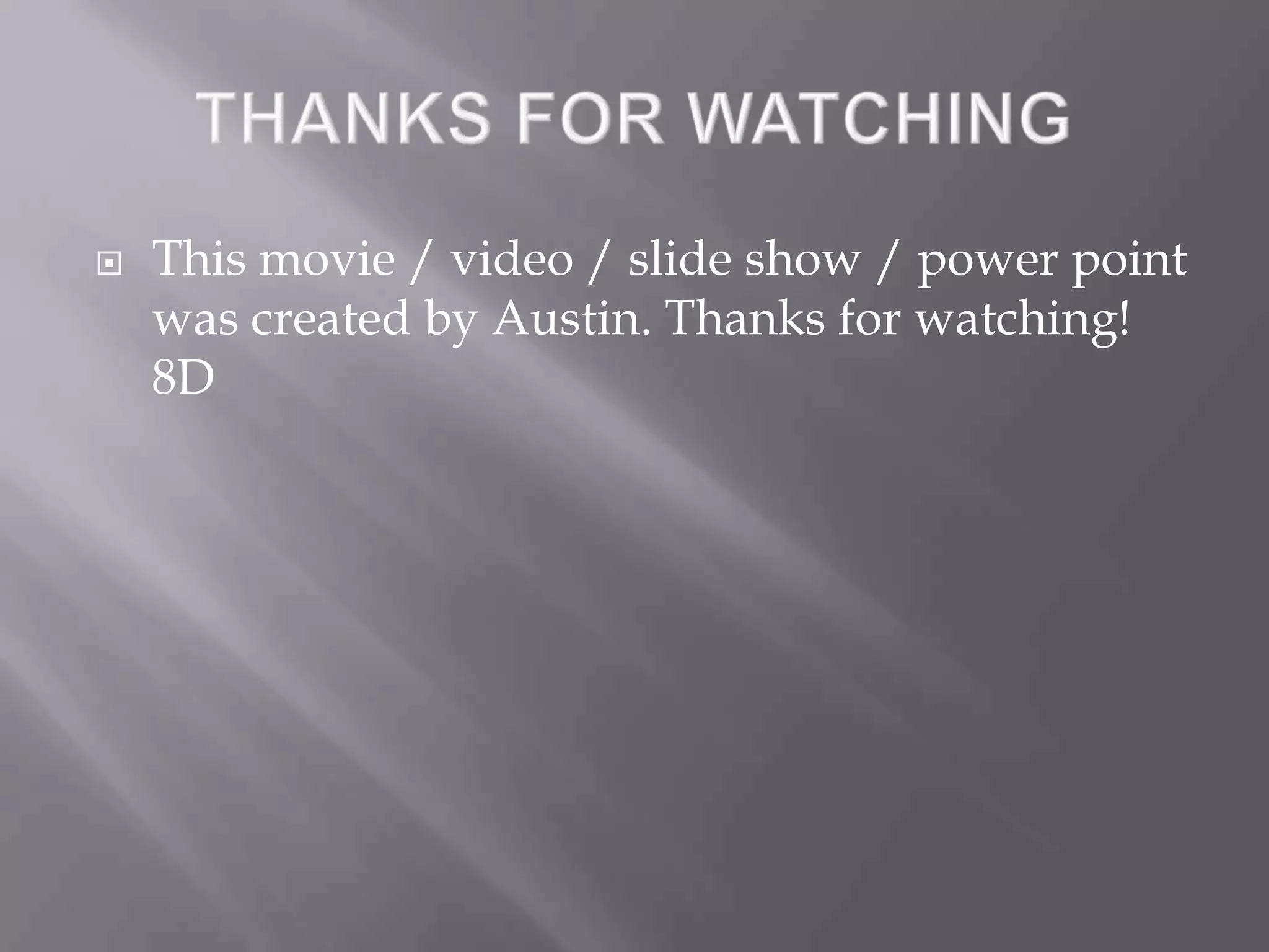    This movie / video / slide show / power point
    was created by Austin. Thanks for watching!
    8D
 
