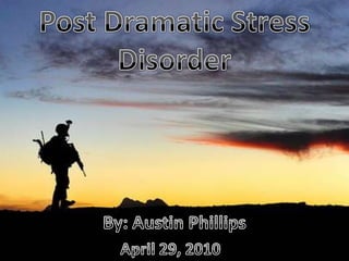 Post Dramatic Stress Disorder By: Austin Phillips April 29, 2010 