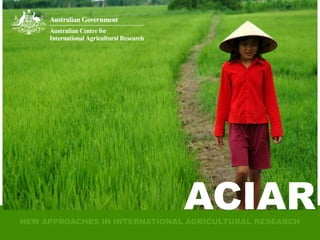 ACIAR
                              ACIAR
                              ACIAR
NEW APPROACHES IN INTERNATIONAL AGRICULTURAL RESEARCH
 
