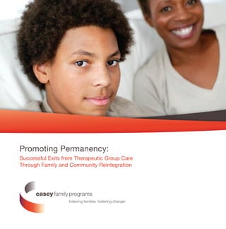Promoting Permanency:
Successful Exits from Therapeutic Group Care
Through Family and Community Reintegration
 
