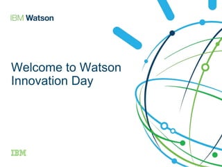 Welcome to Watson
Innovation Day
 