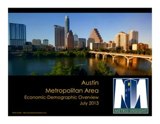 Austin
Metropolitan Area
Economic-Demographic Overview
July 2013
Photo	
  Credit	
  -­‐	
  h,p://aus3nskylinerealtors.com/	
  
 