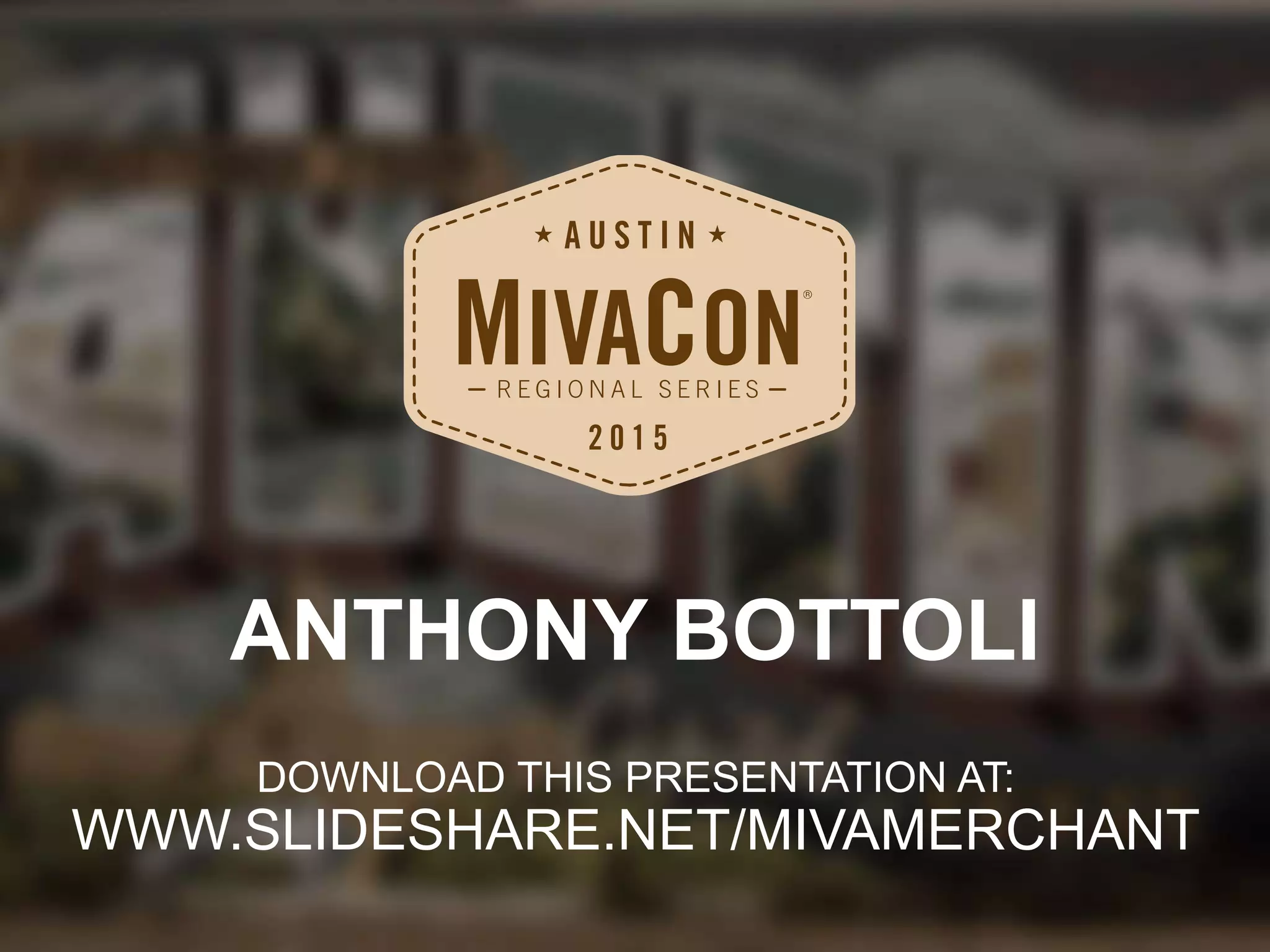 DOWNLOAD THIS PRESENTATION AT:
WWW.SLIDESHARE.NET/MIVAMERCHANT
ANTHONY BOTTOLI
 