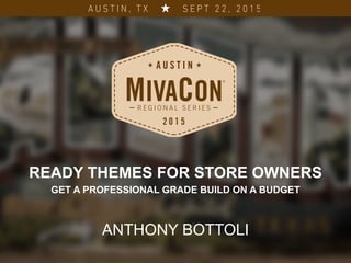 READY THEMES FOR STORE OWNERS
GET A PROFESSIONAL GRADE BUILD ON A BUDGET
ANTHONY BOTTOLI
 
