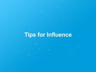 Tips for Influence
 
