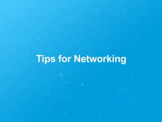 Tips for Networking
 