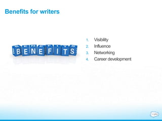 Benefits for writers
1. Visibility
2. Influence
3. Networking
4. Career development
 