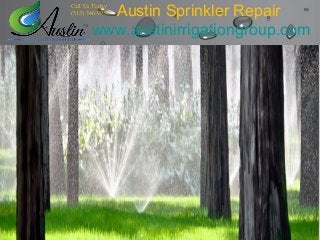 Austin Sprinkler Repair 
Call Us Today 
(512) 346-9953 
www.austinirrigationgroup.com 
 