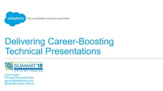 Delivering Career-Boosting
Technical Presentations
Gavin Austin
Principal Technical Writer
gaustin@salesforce.com
@salesforcedocs #stc15
 
