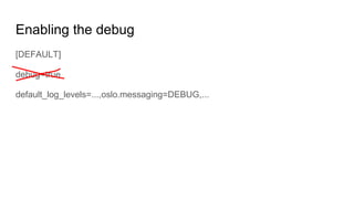 Enabling the debug
[DEFAULT]
debug=true
default_log_levels=...,oslo.messaging=DEBUG,...
 