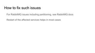 How to fix such issues
For RabbitMQ issues including partitioning, see RabbitMQ docs
Restart of the affected services helps in most cases
 