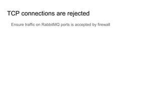 TCP connections are rejected
Ensure traffic on RabbitMQ ports is accepted by firewall
 