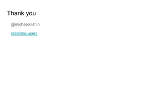 Thank you
@michaelklishin
rabbitmq-users
 